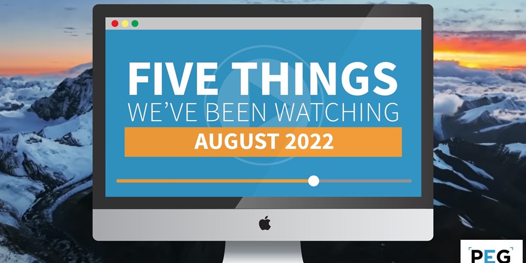 5 Things We've Been Watching: August 2022 Blog Image