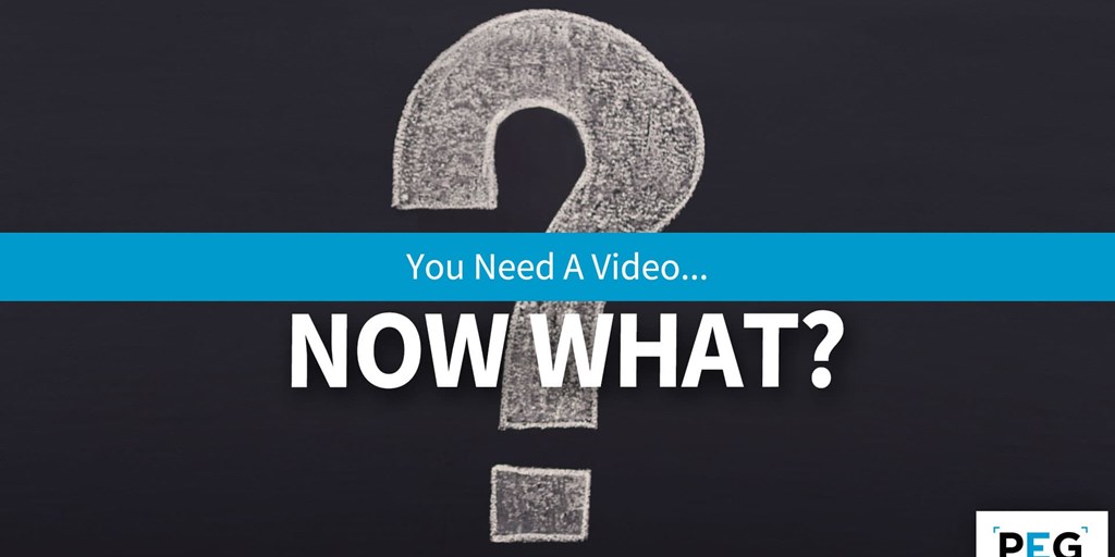 You Need A Video, Now What? Blog Image